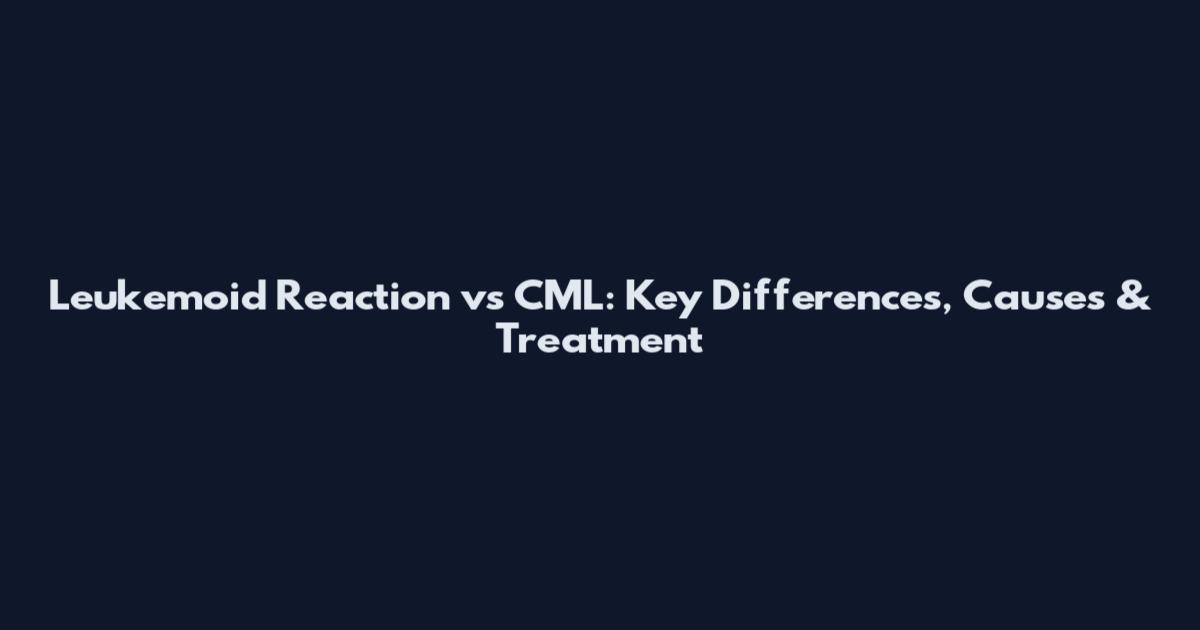 Leukemoid Reaction vs CML: Key Differences, Causes & Treatment