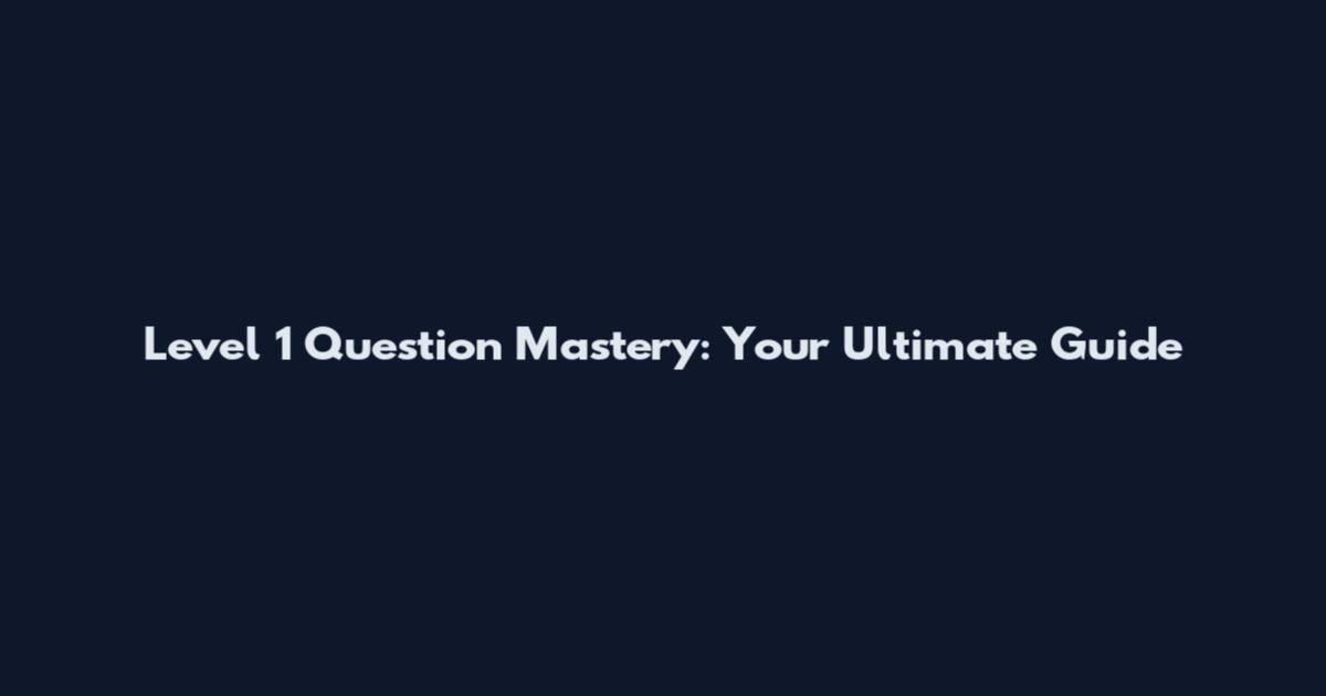 Level 1 Question Mastery: Your Ultimate Guide