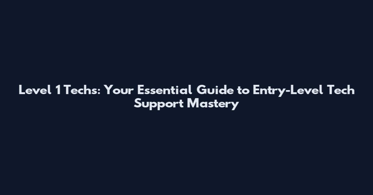 Level 1 Techs: Your Essential Guide to Entry-Level Tech Support Mastery