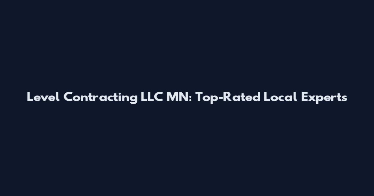 Level Contracting LLC MN: Top-Rated Local Experts