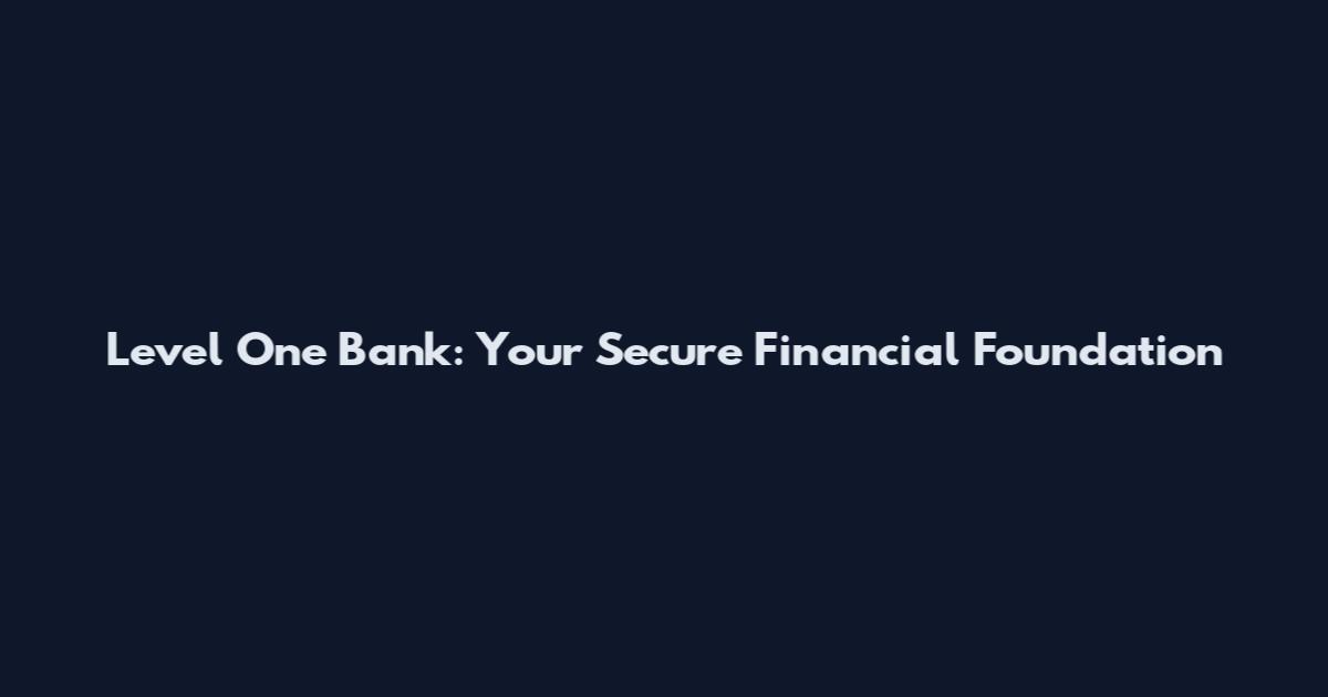 Level One Bank: Your Secure Financial Foundation