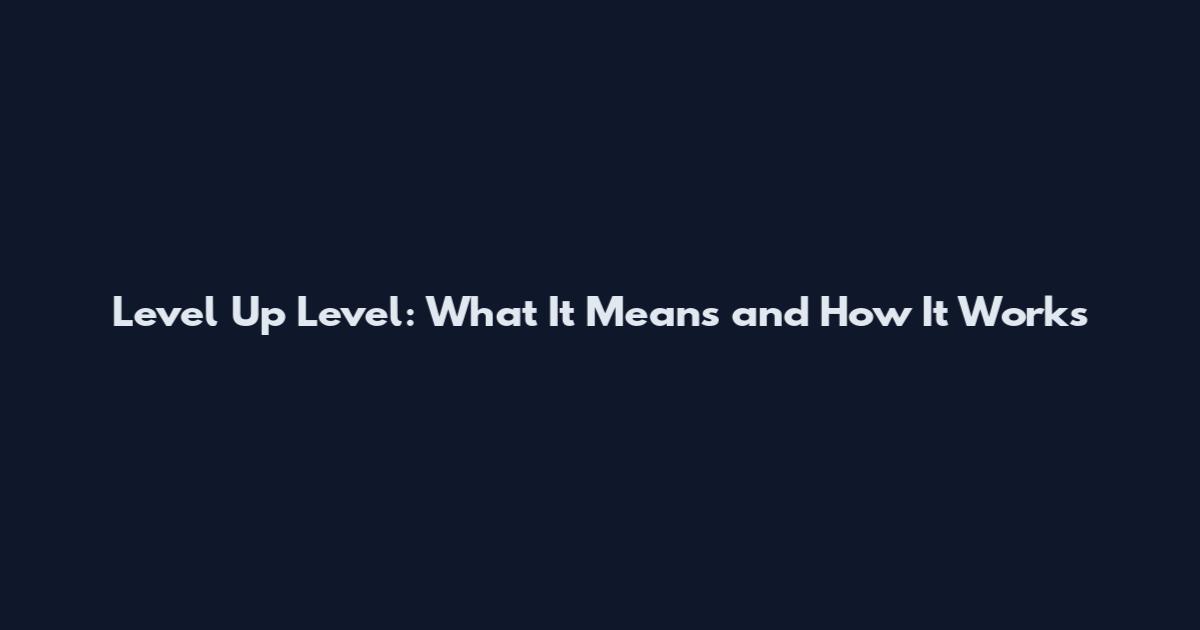 Level Up Level: What It Means and How It Works