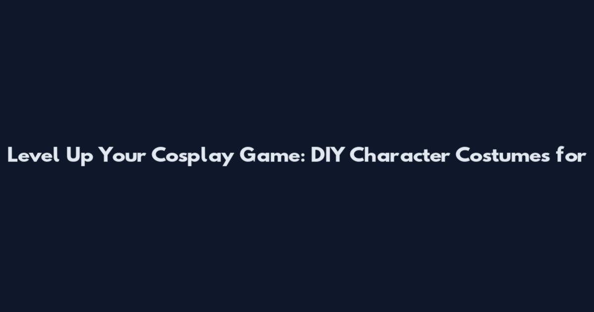 Level Up Your Cosplay Game: DIY Character Costumes for