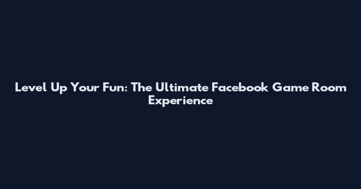 Level Up Your Fun: The Ultimate Facebook Game Room Experience