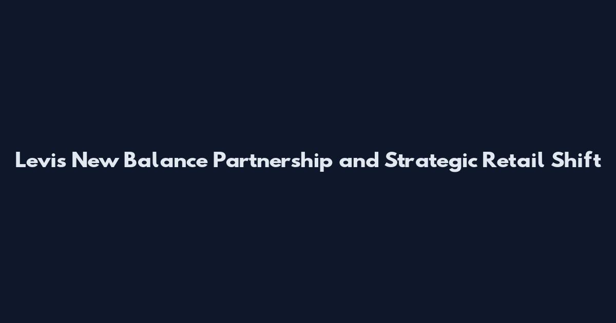 Levi's New Balance Partnership and Strategic Retail Shift