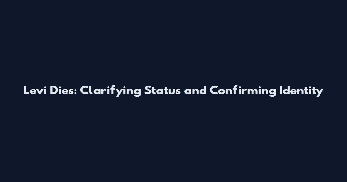 Levi Dies: Clarifying Status and Confirming Identity