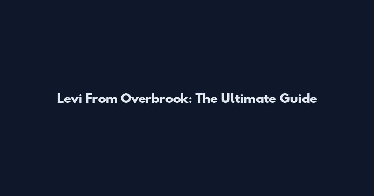 Levi From Overbrook: The Ultimate Guide