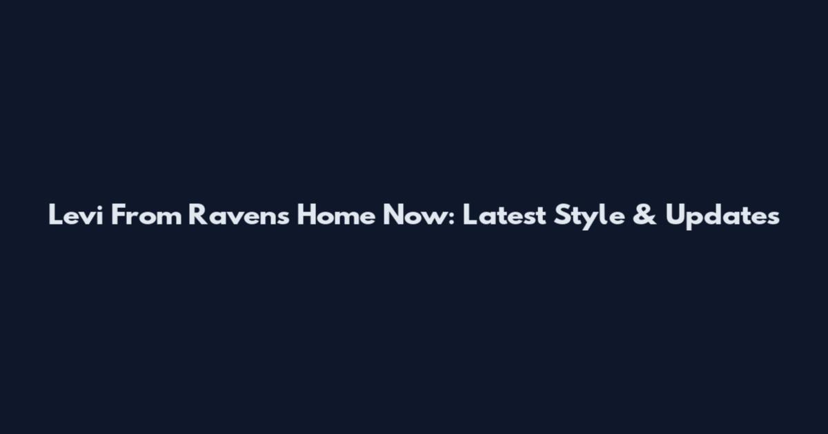 Levi From Raven's Home Now: Latest Style & Updates