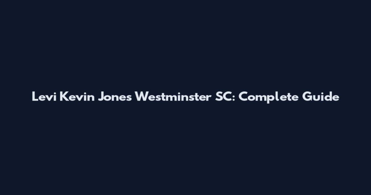 Levi Kevin Jones Westminster SC: Complete Guide