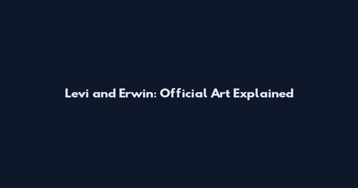 Levi and Erwin: Official Art Explained