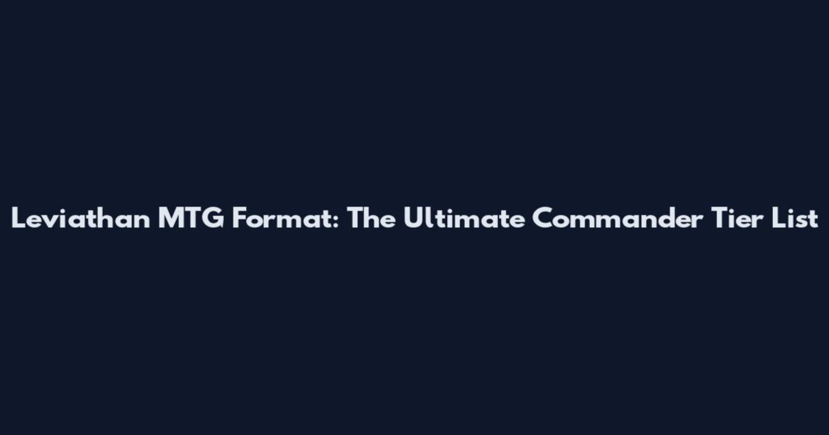 Leviathan MTG Format: The Ultimate Commander Tier List