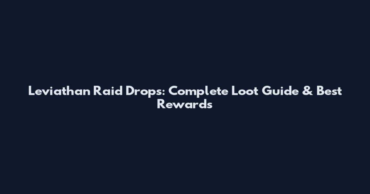 Leviathan Raid Drops: Complete Loot Guide & Best Rewards
