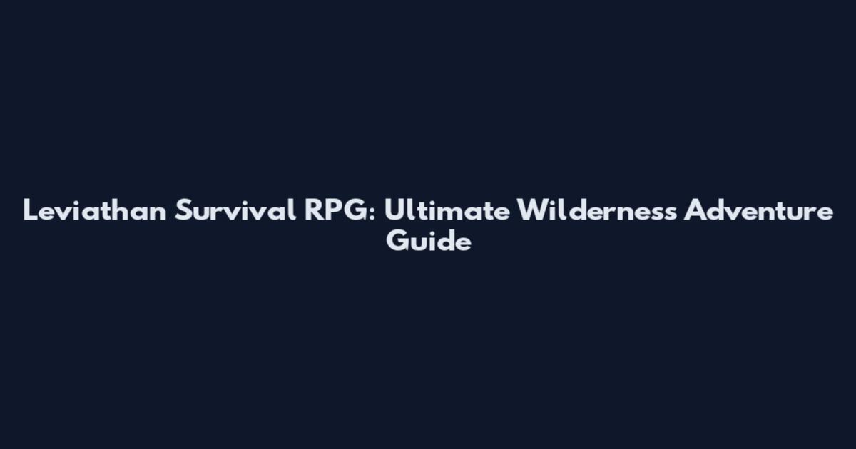 Leviathan Survival RPG: Ultimate Wilderness Adventure Guide