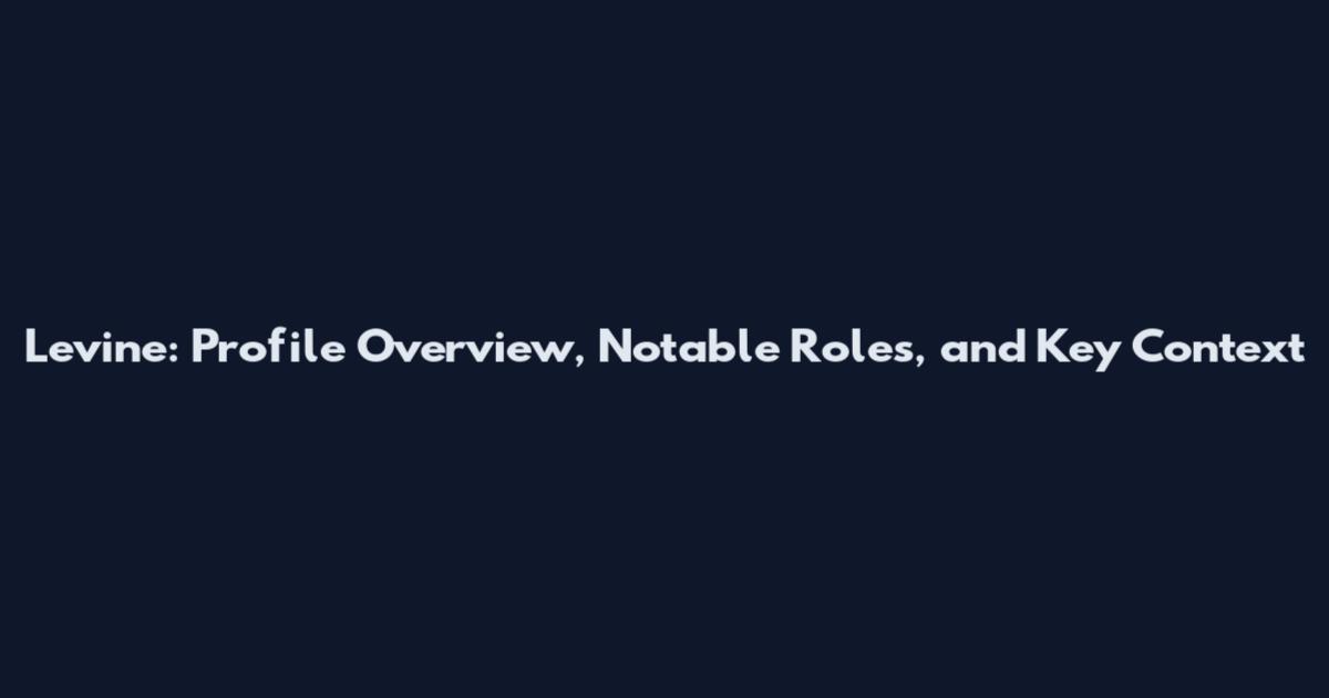 Levine: Profile Overview, Notable Roles, and Key Context