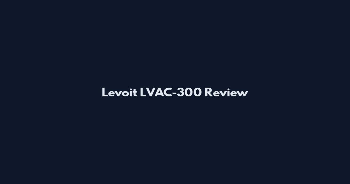 Levoit LVAC-300 Review