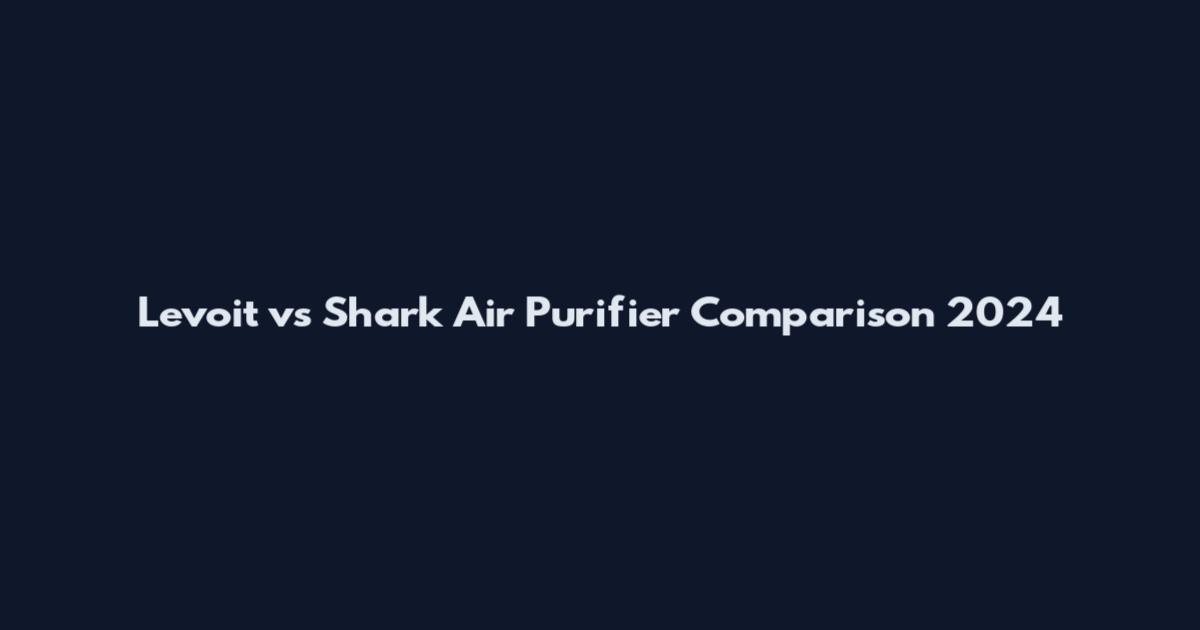 Levoit vs Shark Air Purifier Comparison 2024