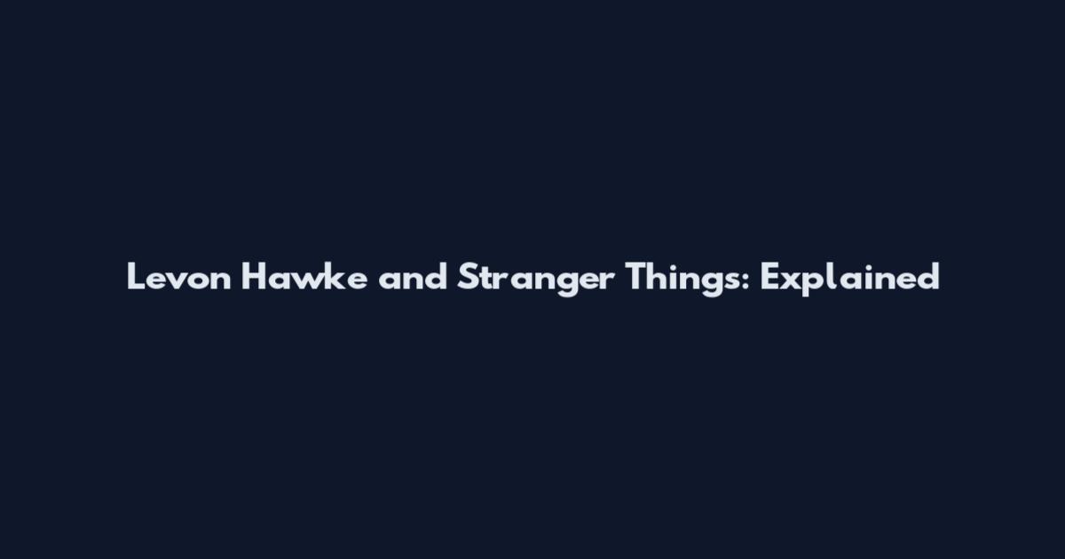 Levon Hawke and Stranger Things: Explained