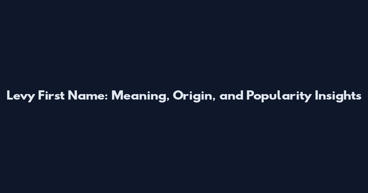 Levy First Name: Meaning, Origin, and Popularity Insights