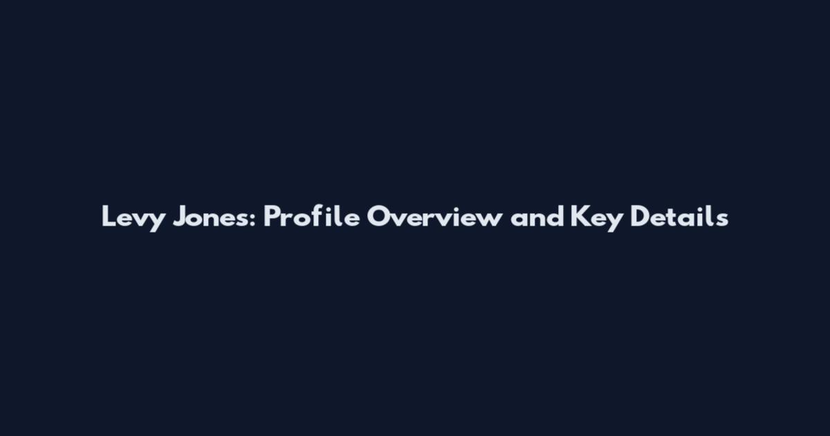 Levy Jones: Profile Overview and Key Details