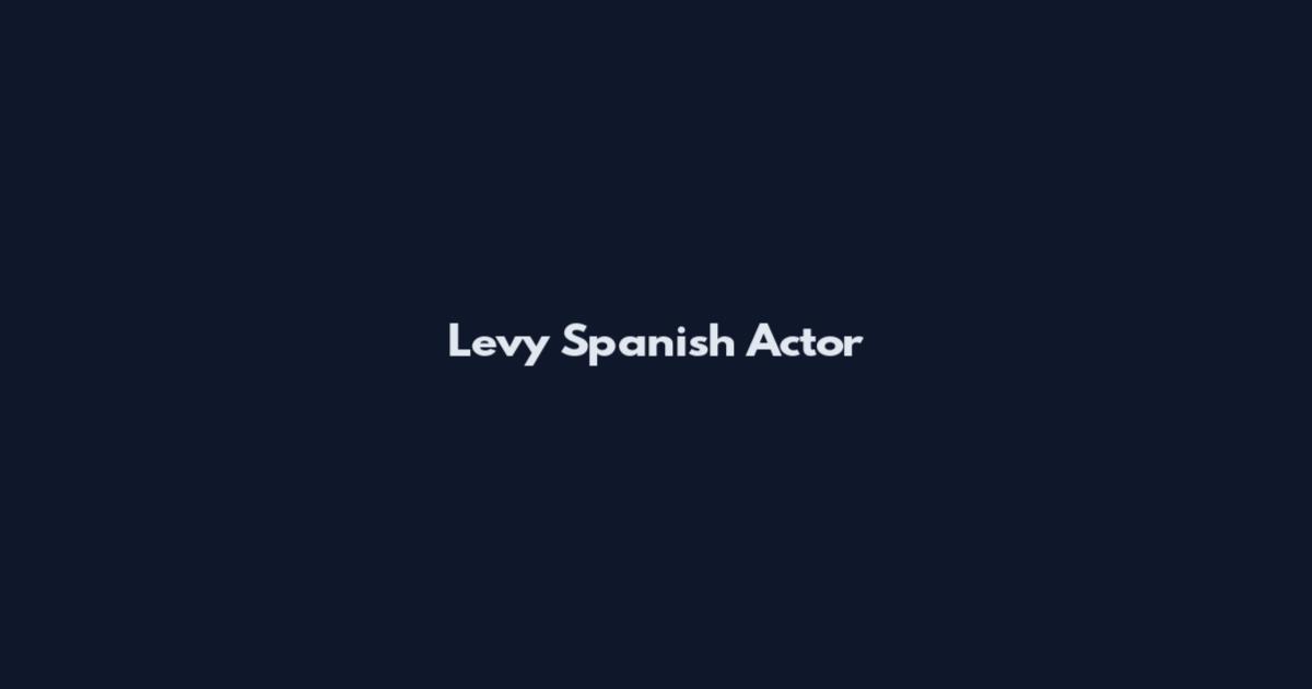 Levy Spanish Actor