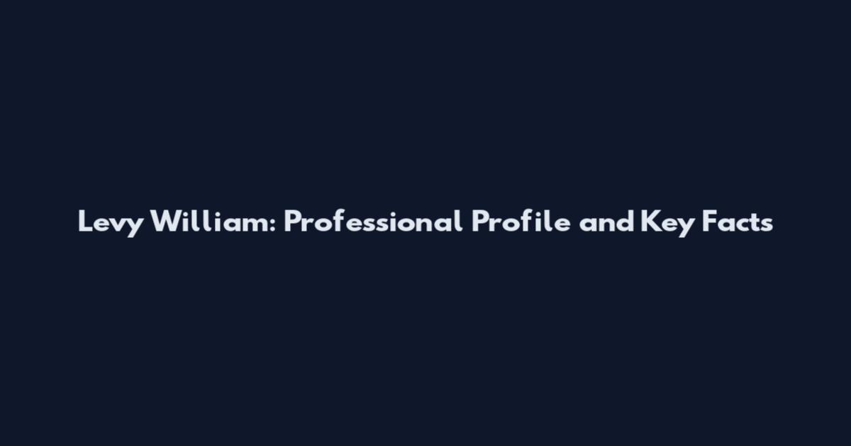 Levy William: Professional Profile and Key Facts