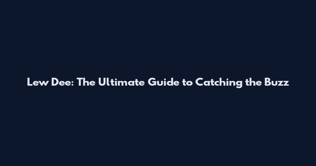 Lew Dee: The Ultimate Guide to Catching the Buzz