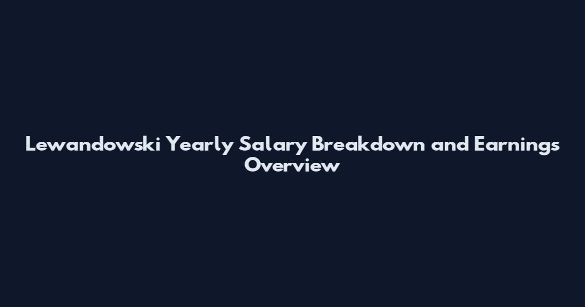 Lewandowski Yearly Salary Breakdown and Earnings Overview