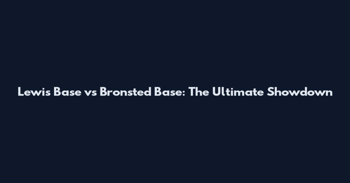 Lewis Base vs Bronsted Base: The Ultimate Showdown