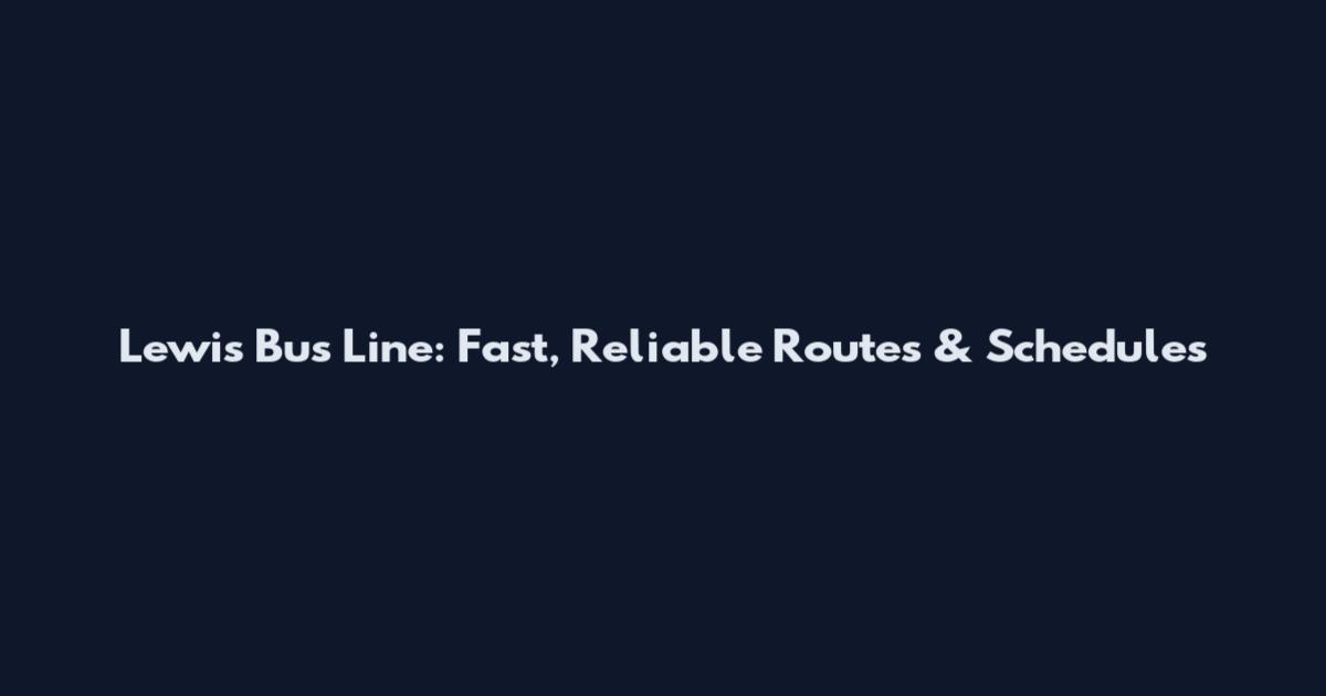 Lewis Bus Line: Fast, Reliable Routes & Schedules