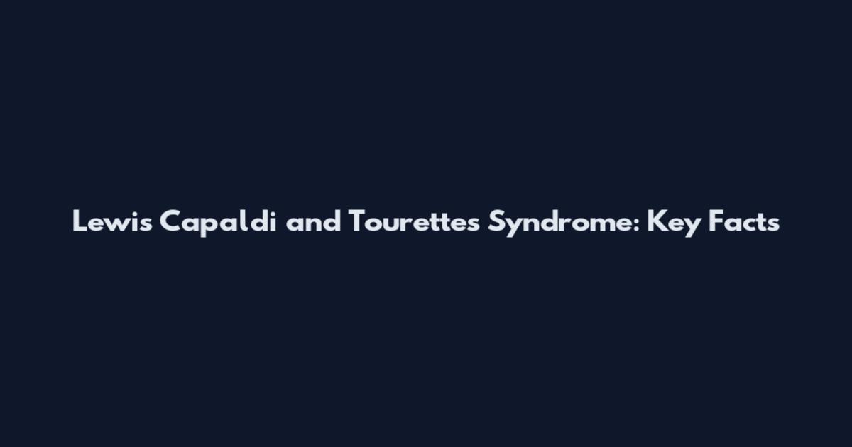 Lewis Capaldi and Tourette's Syndrome: Key Facts