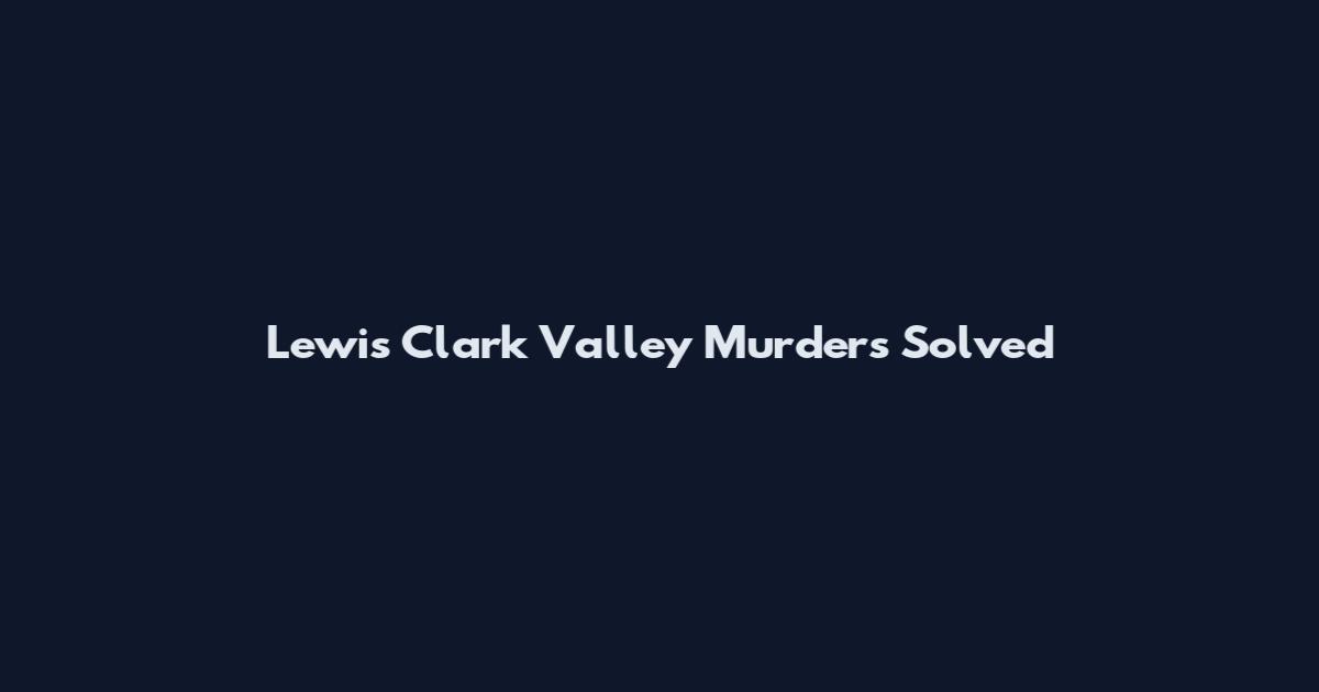 Lewis Clark Valley Murders Solved