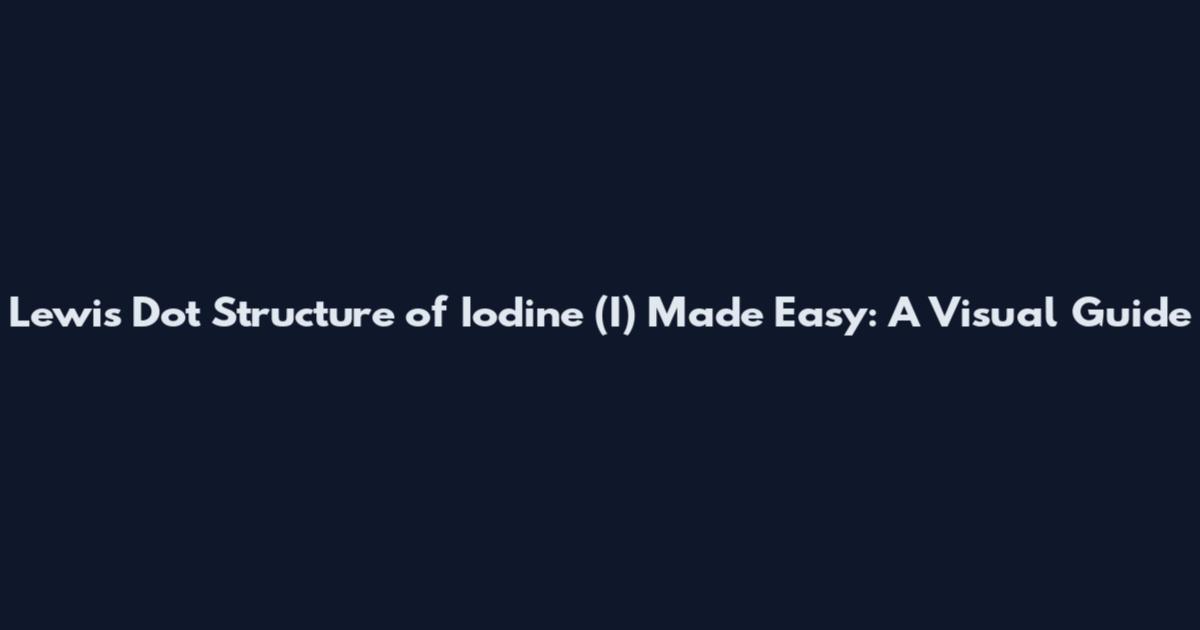 Lewis Dot Structure of Iodine (I) Made Easy: A Visual Guide