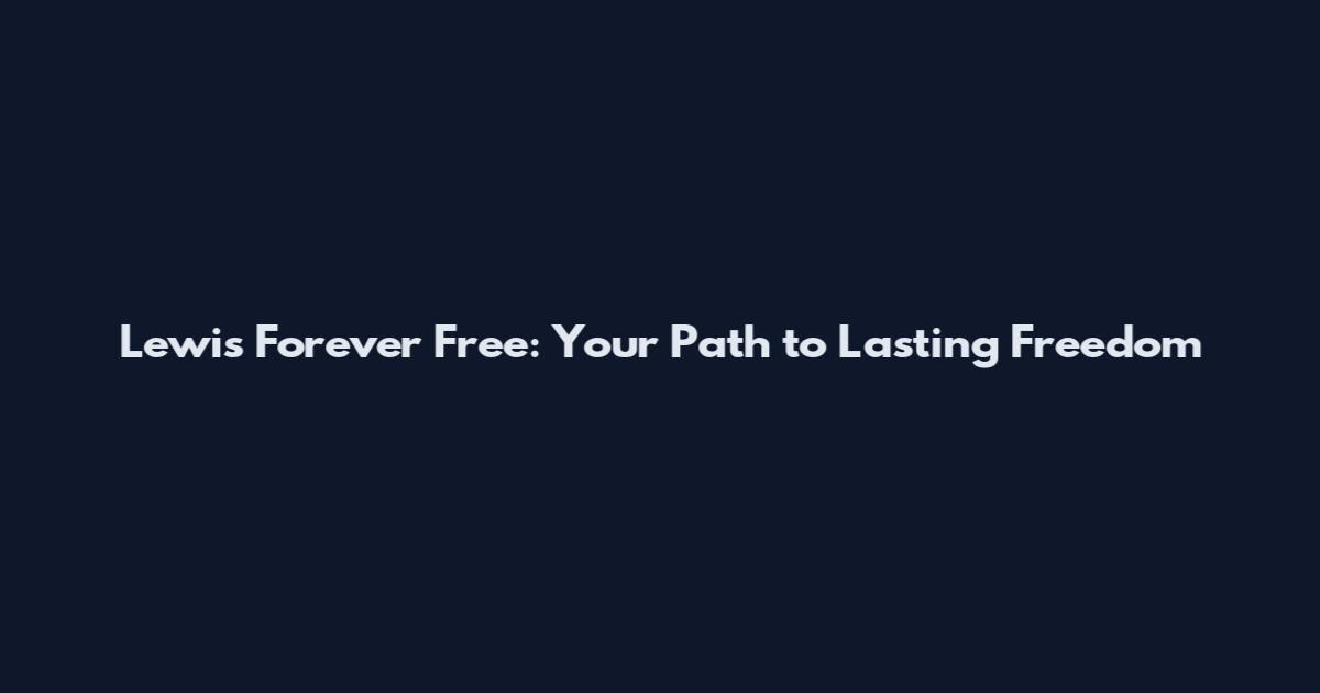 Lewis Forever Free: Your Path to Lasting Freedom