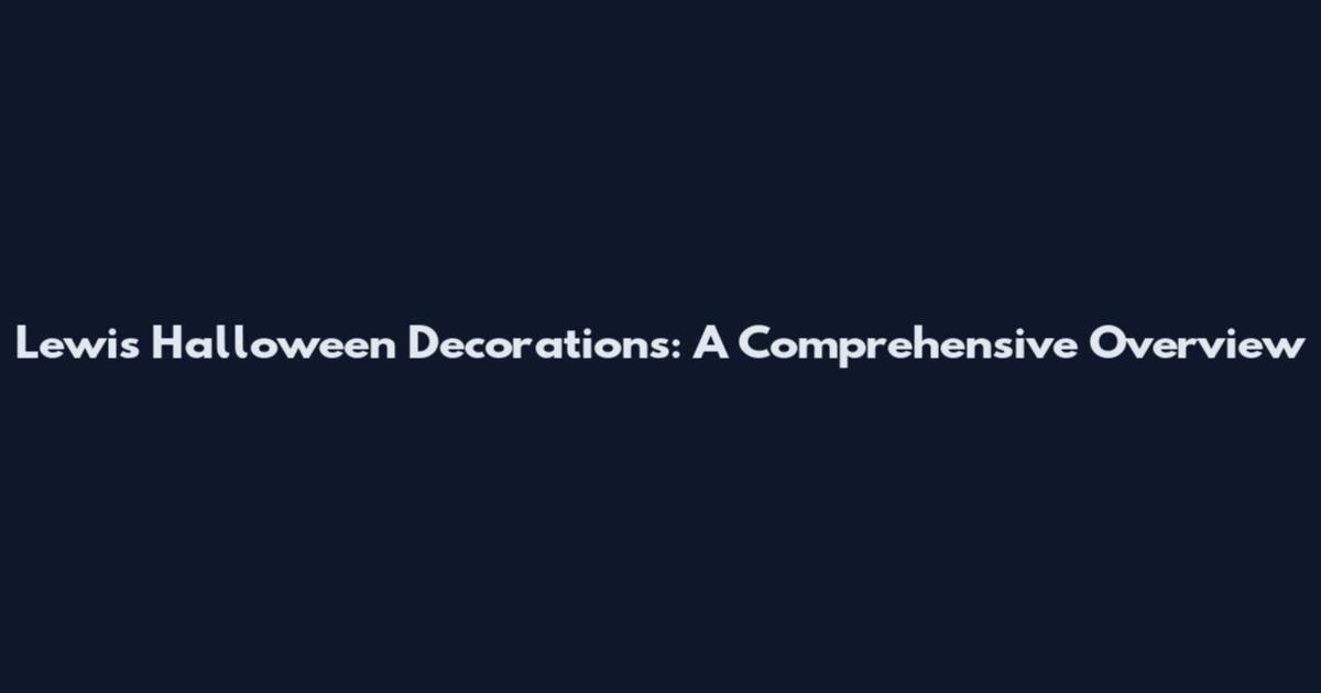 Lewis Halloween Decorations: A Comprehensive Overview