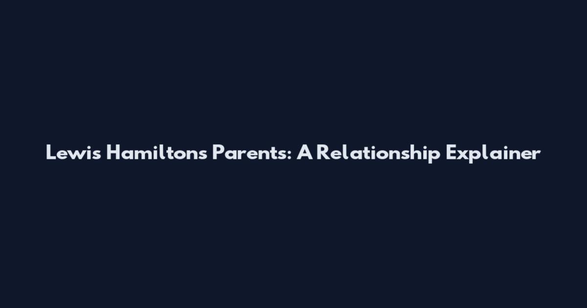 Lewis Hamilton's Parents: A Relationship Explainer