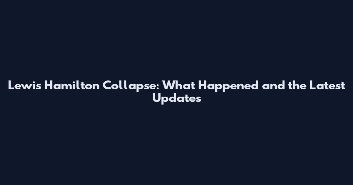 Lewis Hamilton Collapse: What Happened and the Latest Updates