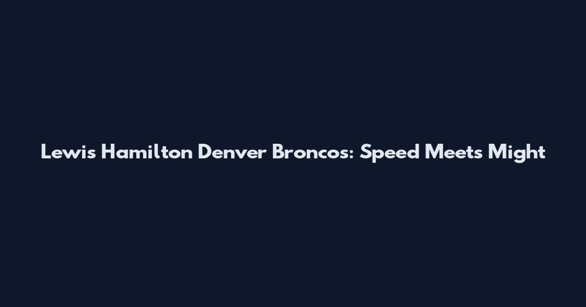 Lewis Hamilton Denver Broncos: Speed Meets Might