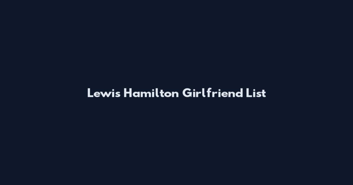 Lewis Hamilton Girlfriend List