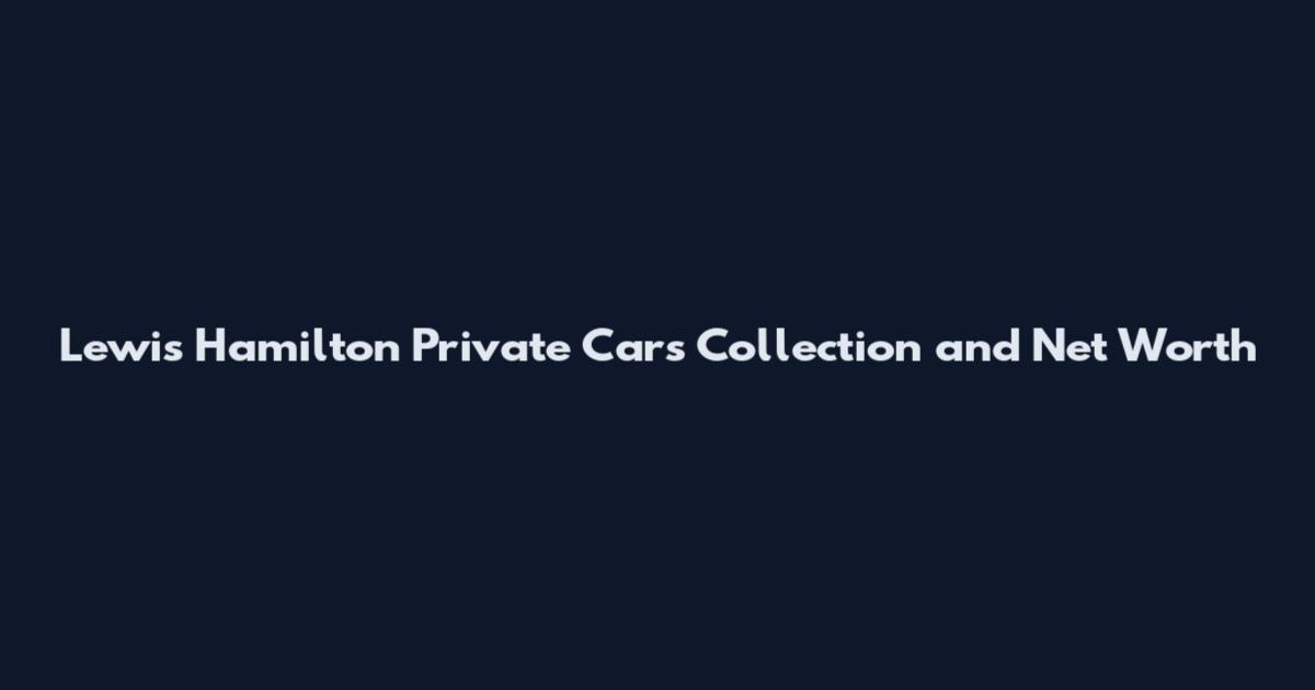 Lewis Hamilton Private Cars Collection and Net Worth