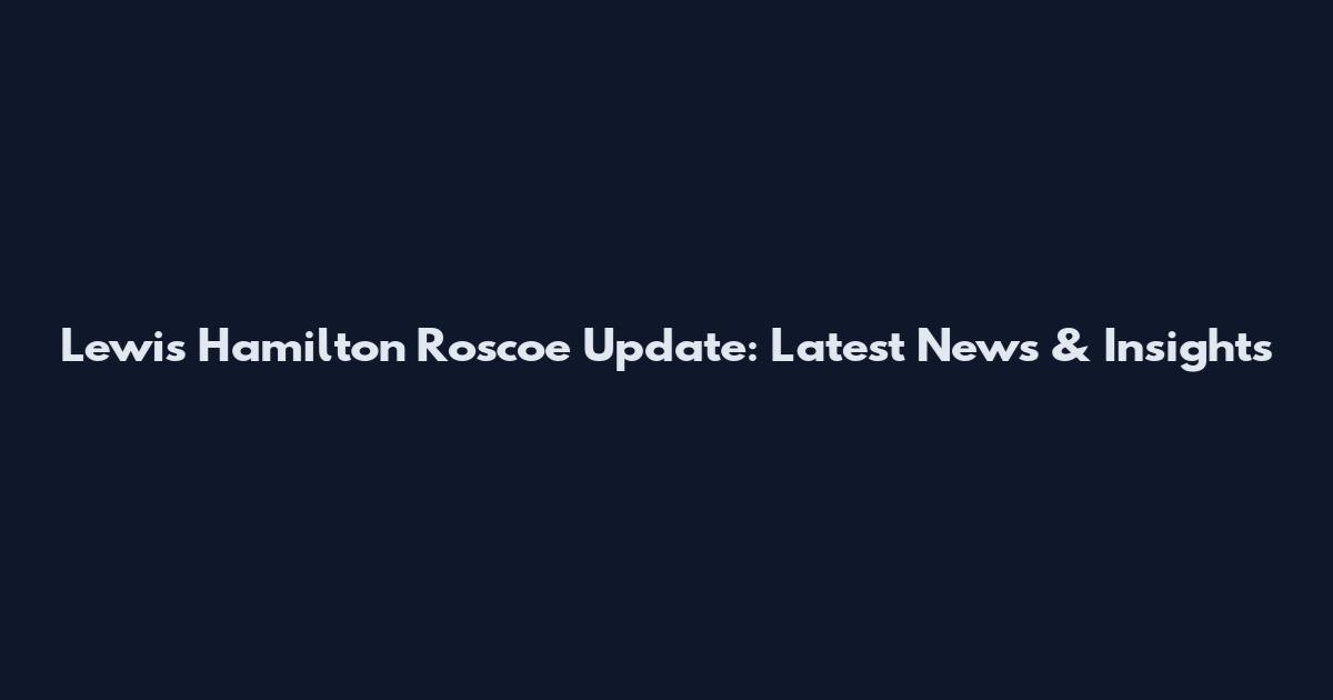 Lewis Hamilton Roscoe Update: Latest News & Insights