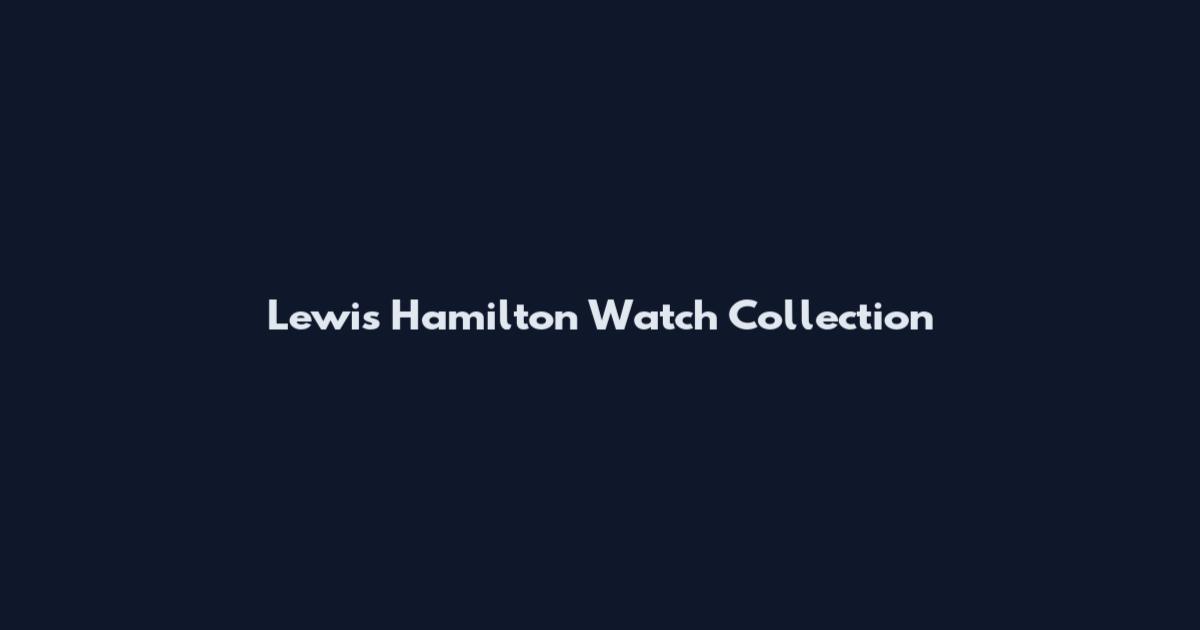 Lewis Hamilton Watch Collection