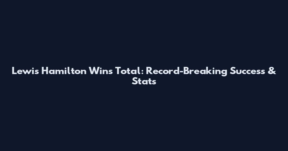 Lewis Hamilton Wins Total: Record-Breaking Success & Stats