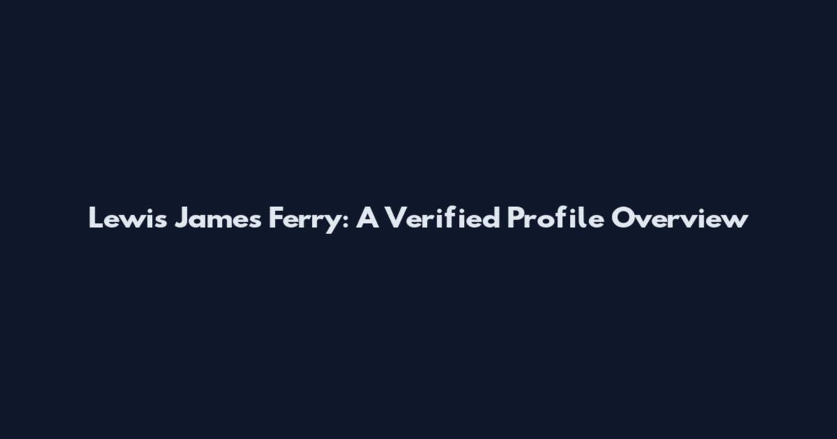 Lewis James Ferry: A Verified Profile Overview