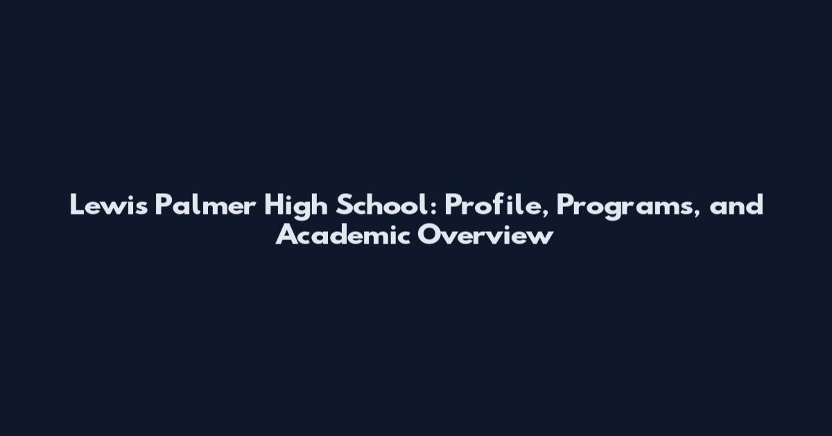 Lewis Palmer High School: Profile, Programs, and Academic Overview