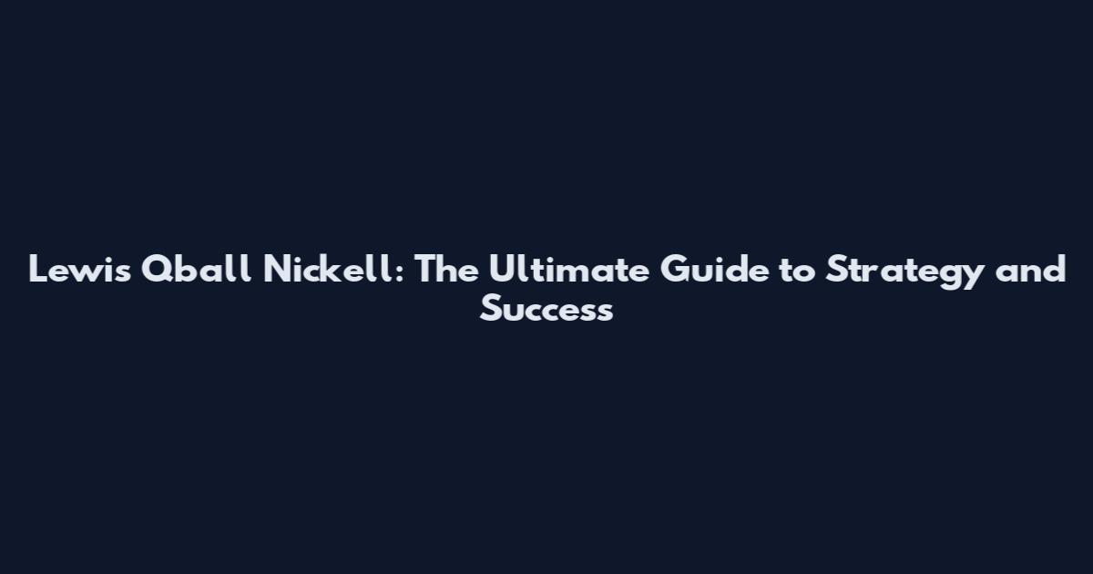 Lewis Qball Nickell: The Ultimate Guide to Strategy and Success