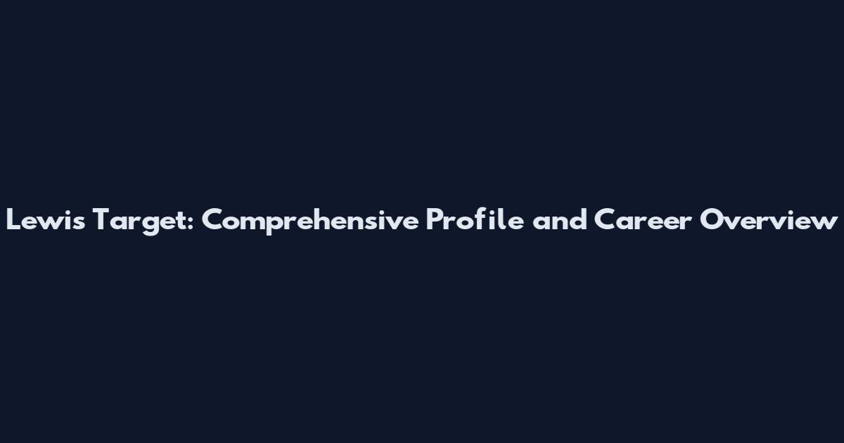 Lewis Target: Comprehensive Profile and Career Overview