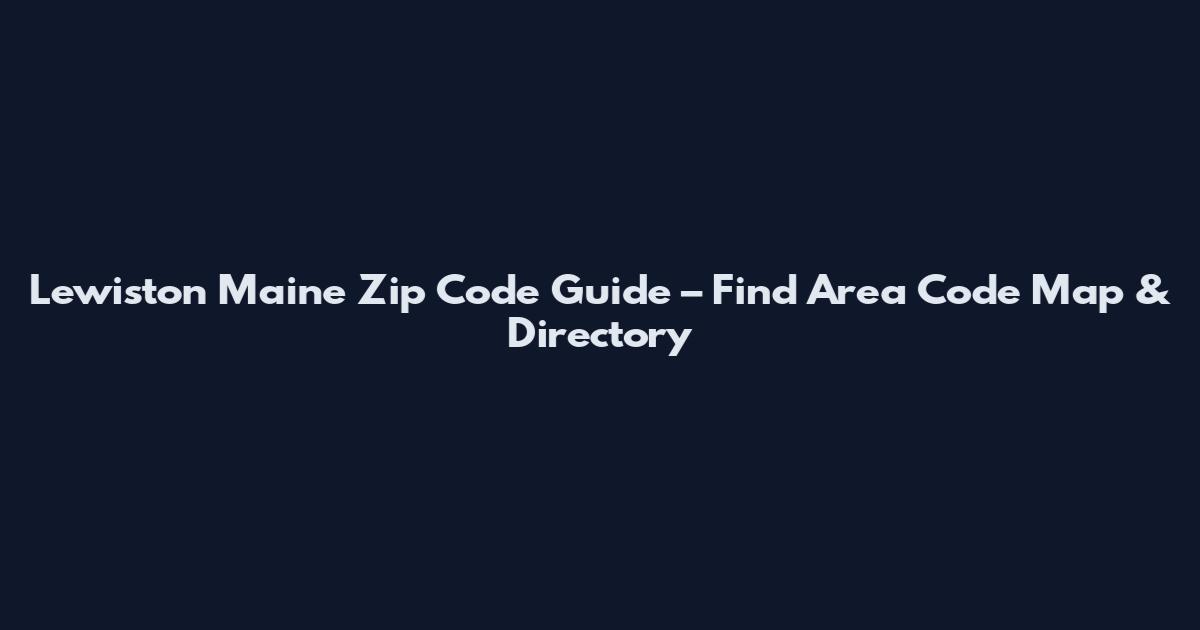 Lewiston Maine Zip Code Guide – Find Area Code Map & Directory