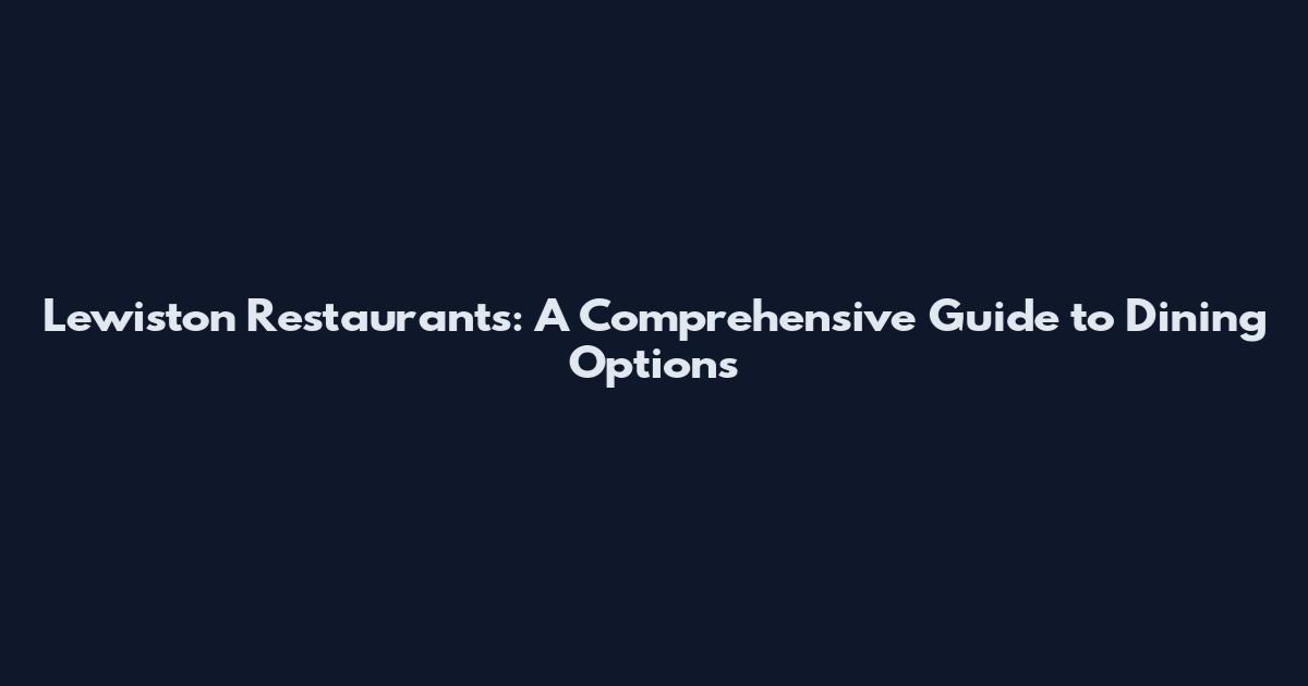 Lewiston Restaurants: A Comprehensive Guide to Dining Options