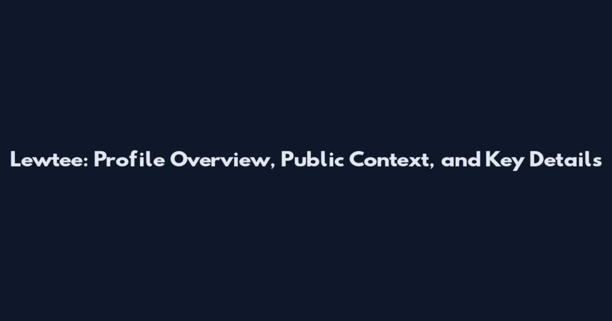 Lewtee: Profile Overview, Public Context, and Key Details