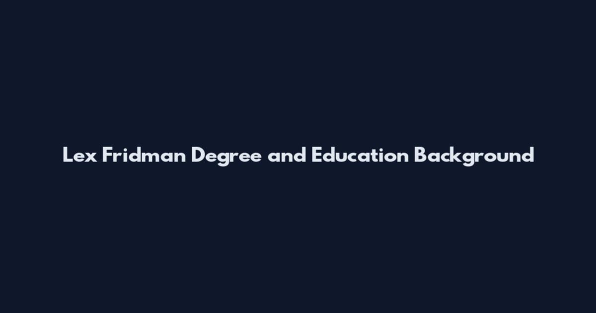 Lex Fridman Degree and Education Background